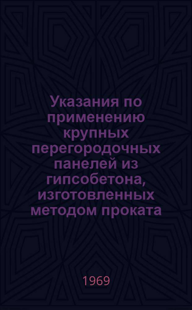 Указания по применению крупных перегородочных панелей из гипсобетона, изготовленных методом проката (ВСН-25-68) : Утв. 4/X 1968 г.