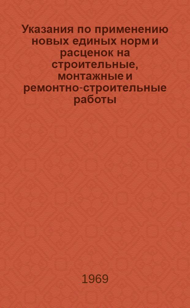 Указания по применению новых единых норм и расценок на строительные, монтажные и ремонтно-строительные работы : (Разраб. в соответствии с постановлением ЦК КПСС, Совета Министров СССР и ВЦСПС "О повышении заработной платы среднеоплачиваемой категории работников, занятых в строительстве и на ремонтно-строит. работах")