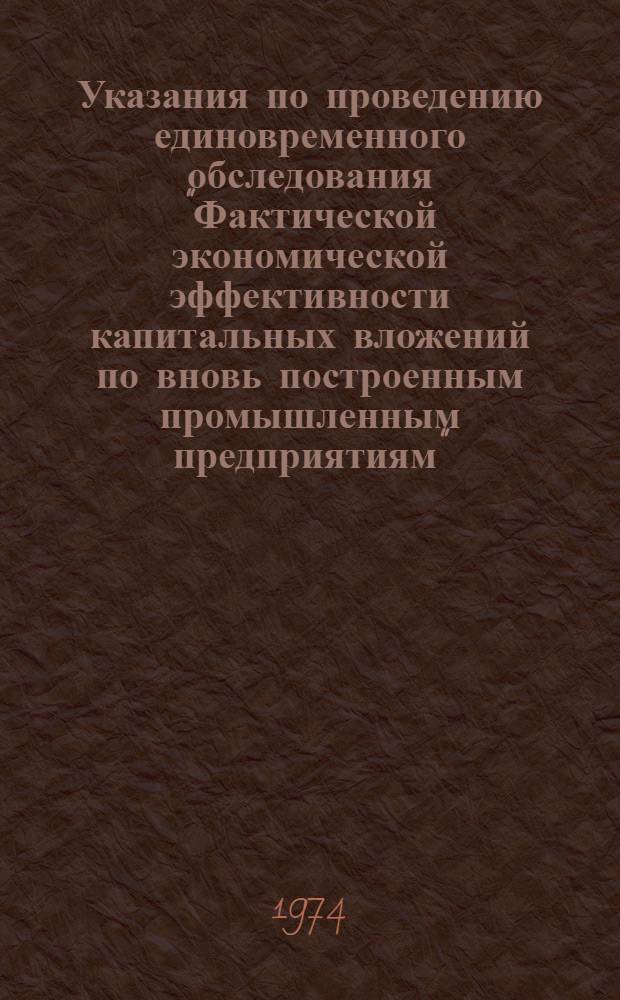 Указания по проведению единовременного обследования "Фактической экономической эффективности капитальных вложений по вновь построенным промышленным предприятиям"