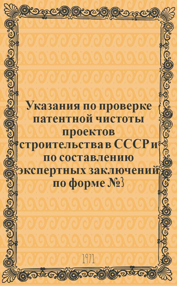Указания по проверке патентной чистоты проектов строительства в СССР и по составлению экспертных заключений по форме № 3 (в соответствии с ЗП-1-70) № 5740 тм : Обязательны к применению во всех ОКП и подразделениях С 30 "Энергосетьпроект" : (Взамен "Указаний" № 3085 тм - т 1)