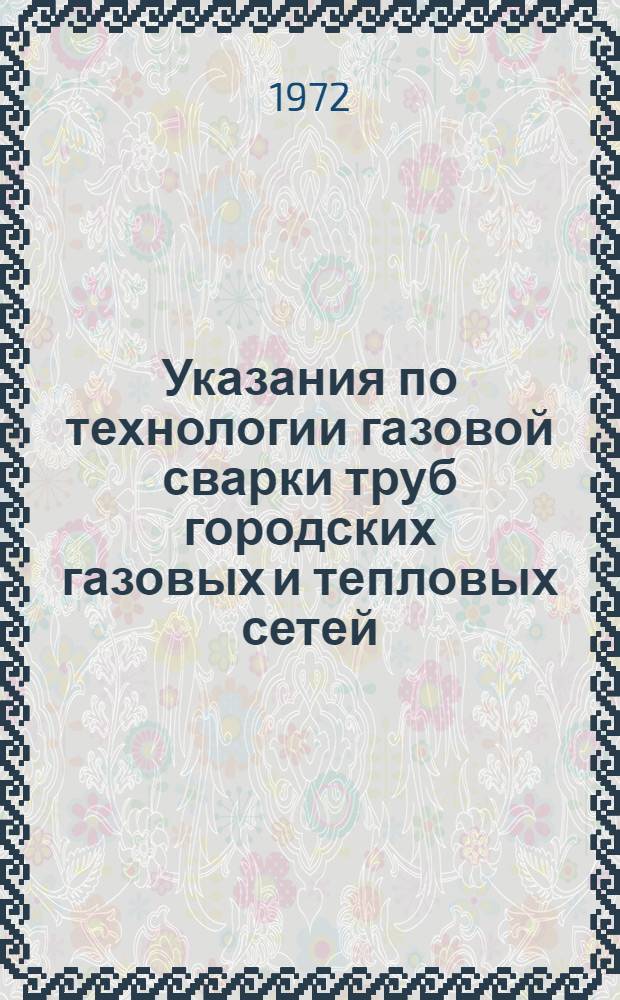 Указания по технологии газовой сварки труб городских газовых и тепловых сетей : ВСН-140-72 : Утв. 29/VI 1971 г. : Срок введ. 1 ноября 1971 г.