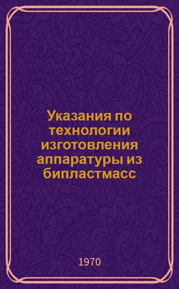 Указания по технологии изготовления аппаратуры из бипластмасс (винипластстеклопластик) : МСН 254 70 / ММСС СССР : Утв. 25/VIII 1970 г