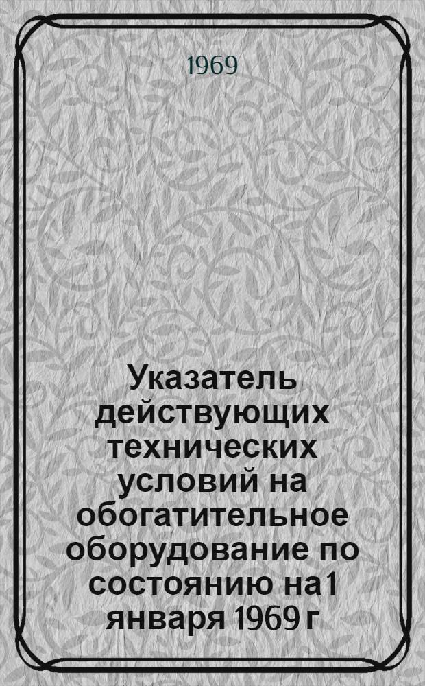 Указатель действующих технических условий на обогатительное оборудование по состоянию на 1 января 1969 г.