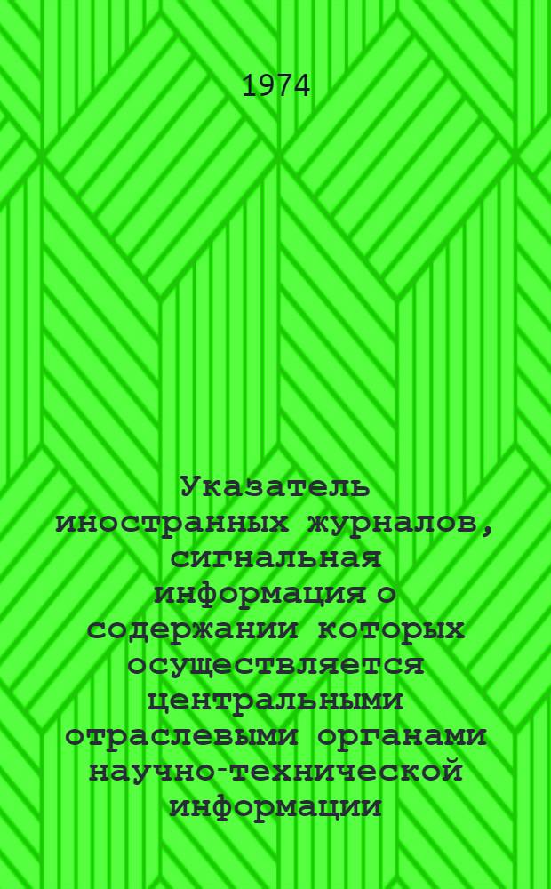 Указатель иностранных журналов, сигнальная информация о содержании которых осуществляется центральными отраслевыми органами научно-технической информации