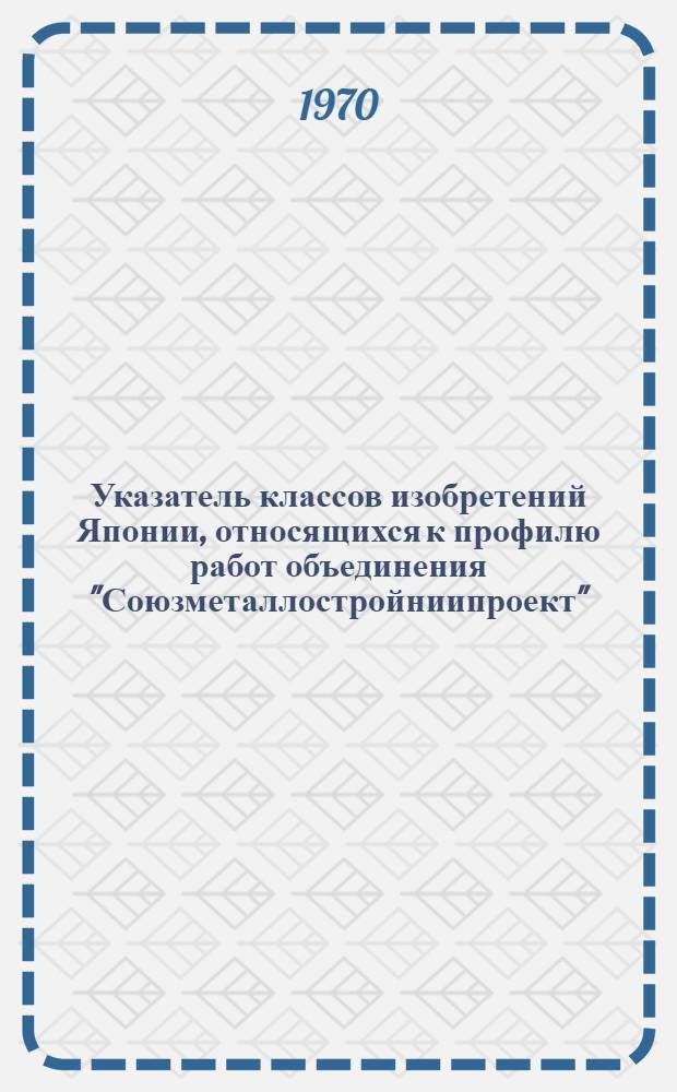 Указатель классов изобретений Японии, относящихся к профилю работ объединения "Союзметаллостройниипроект"