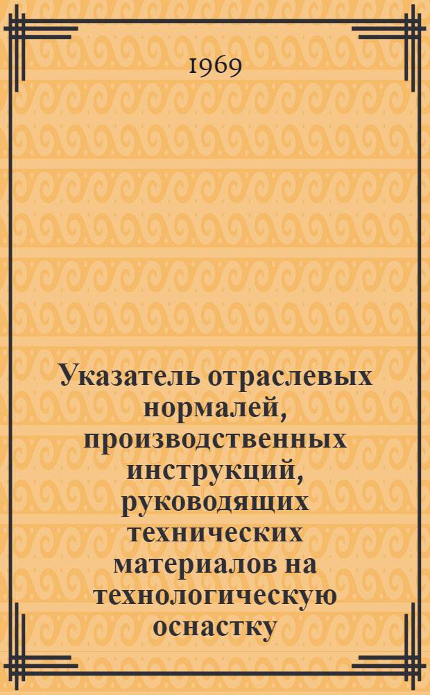 Указатель отраслевых нормалей, производственных инструкций, руководящих технических материалов на технологическую оснастку