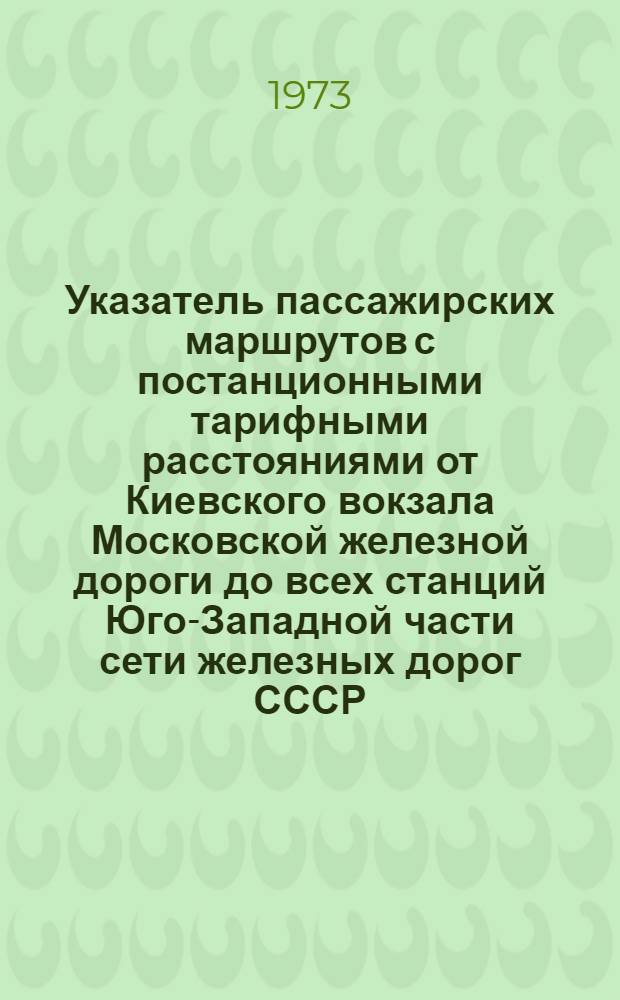 Указатель пассажирских маршрутов с постанционными тарифными расстояниями от Киевского вокзала Московской железной дороги до всех станций Юго-Западной части сети железных дорог СССР, открытых для производства пассажирских операций