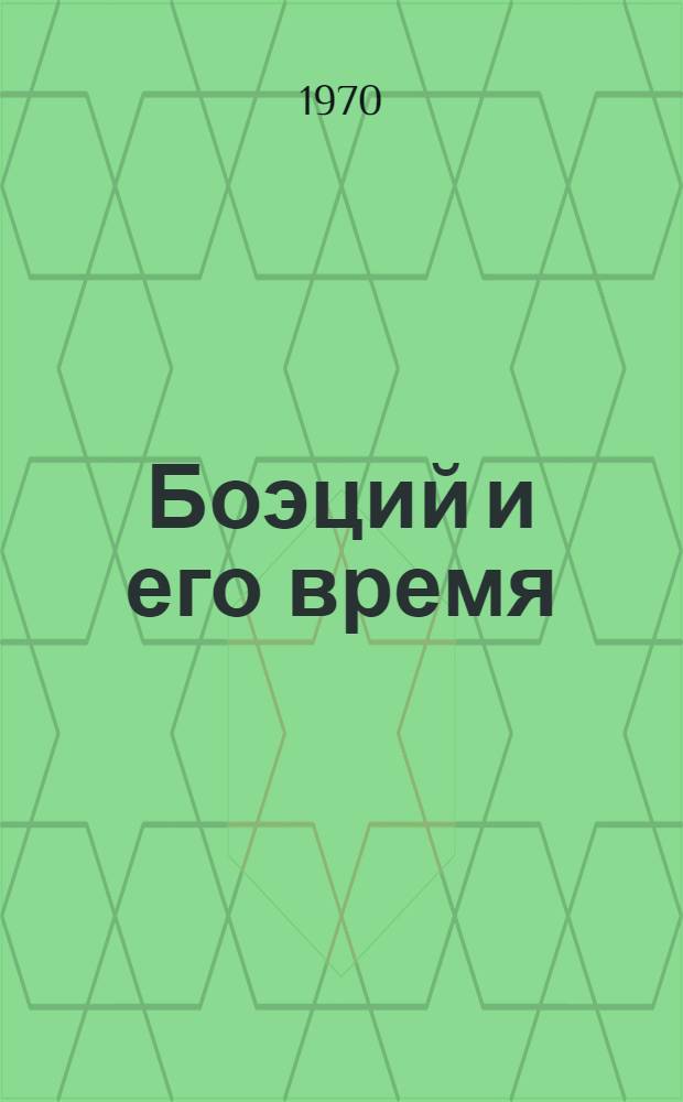 Боэций и его время : (к истории западноевропейской образованности в эпоху раннего средневековья) : автореферат диссертации на соискание ученой степени кандидата исторических наук : (573)