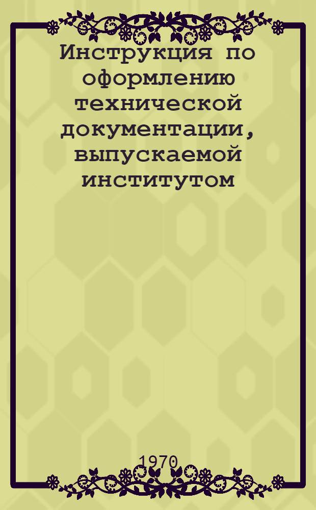 Инструкция по оформлению технической документации, выпускаемой институтом : ВИ11-68