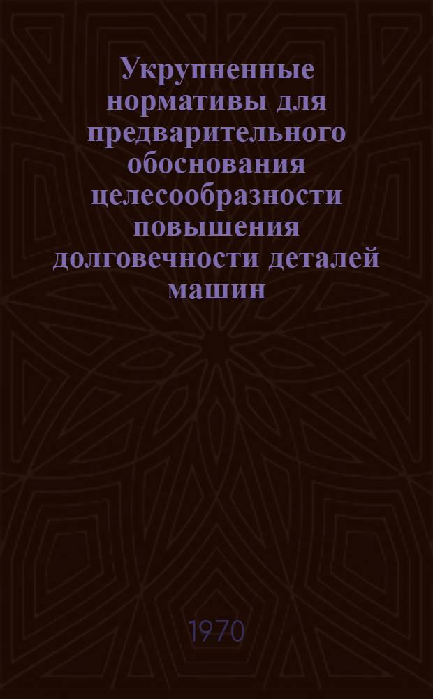 Укрупненные нормативы для предварительного обоснования целесообразности повышения долговечности деталей машин