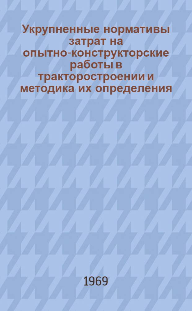 Укрупненные нормативы затрат на опытно-конструкторские работы в тракторостроении и методика их определения : (Проект)