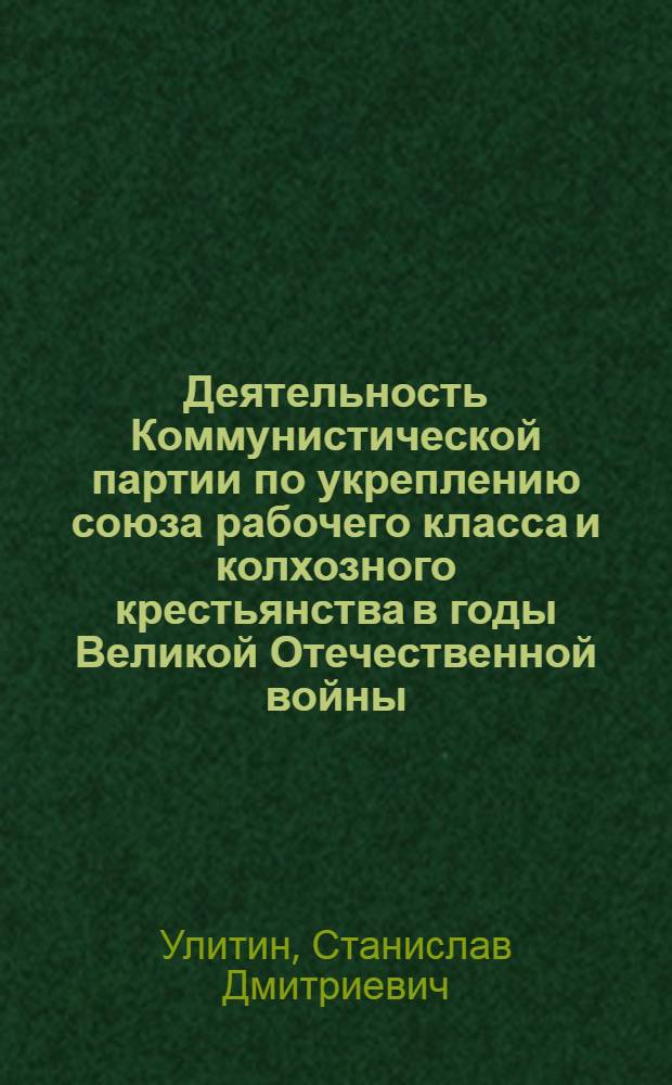 Деятельность Коммунистической партии по укреплению союза рабочего класса и колхозного крестьянства в годы Великой Отечественной войны (1941-1945 гг.) : По материалам Арханг., Вологод., Карельск. и Мурман. парт. организаций : Автореф. дис. на соискание учен. степени канд. ист. наук : (570)