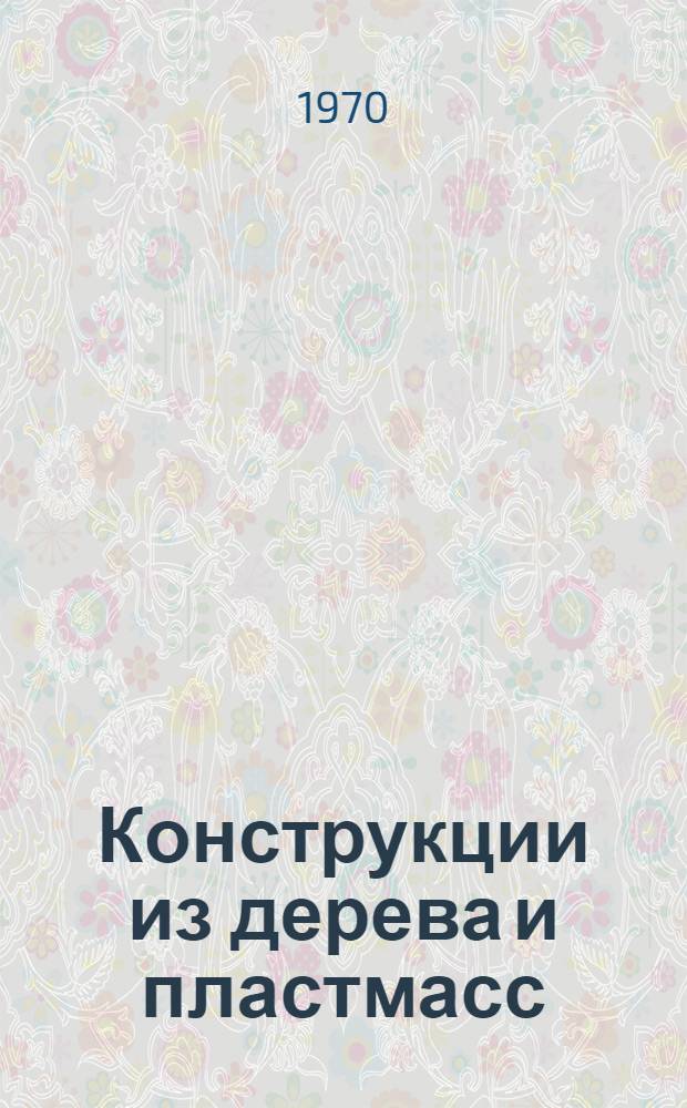 Конструкции из дерева и пластмасс : Учебник : Автореф. по учебнику, представл. на соискание учен. степени д-ра техн. наук : (480)