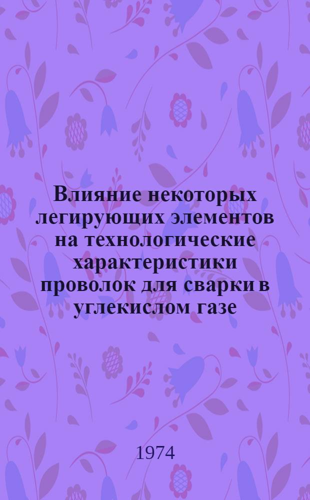 Влияние некоторых легирующих элементов на технологические характеристики проволок для сварки в углекислом газе : Автореф. дис. на соиск. учен. степени канд. техн. наук