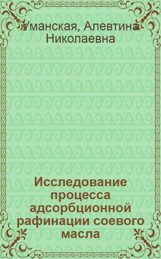 Исследование процесса адсорбционной рафинации соевого масла : Автореф. дис. на соиск. учен. степени канд. техн. наук : (05.18.06)