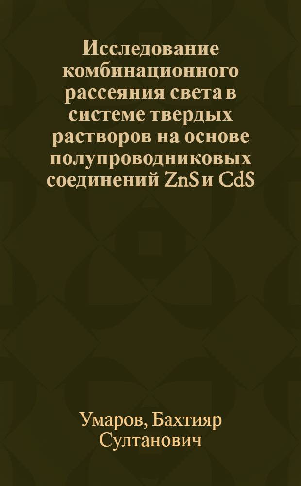 Исследование комбинационного рассеяния света в системе твердых растворов на основе полупроводниковых соединений ZnS и CdS : Автореф. дис. на соискание учен. степени канд. физ.-мат. наук : (049)