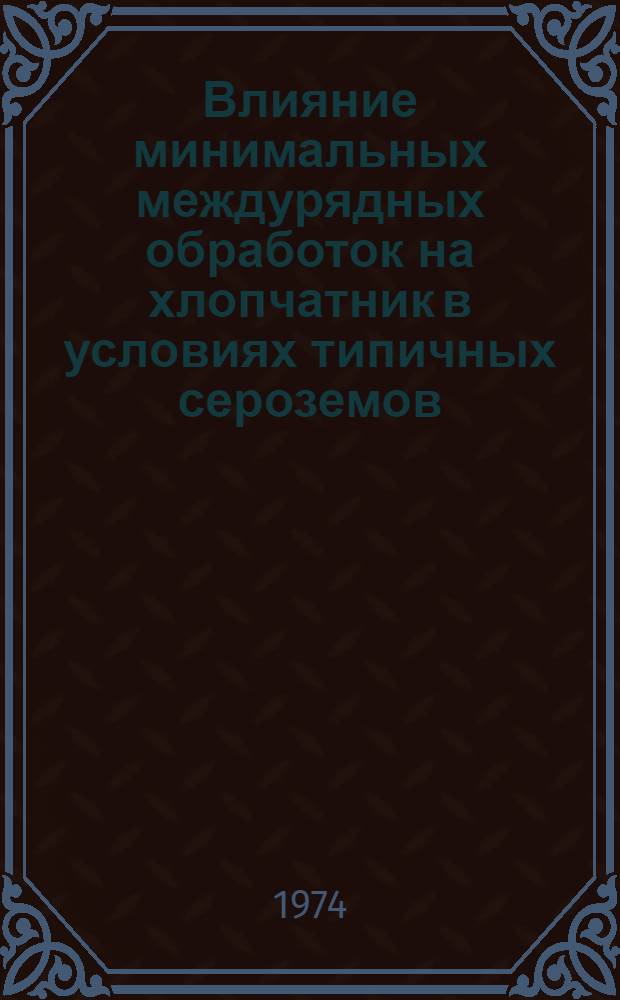 Влияние минимальных междурядных обработок на хлопчатник в условиях типичных сероземов : Автореф. дис. на соиск. учен. степени канд. с.-х. наук : (06.01.01)