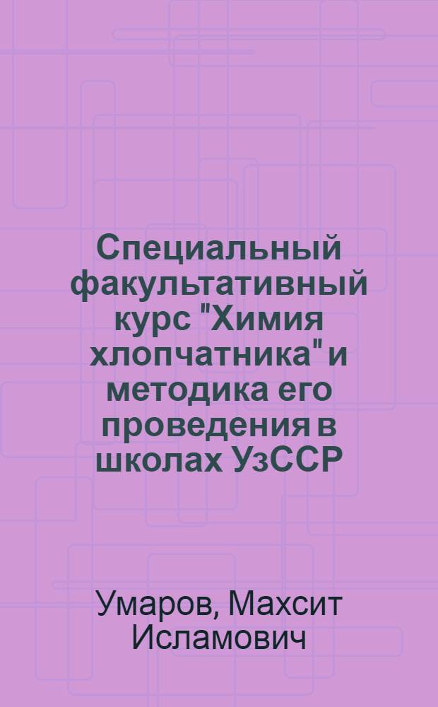 Специальный факультативный курс "Химия хлопчатника" и методика его проведения в школах УзССР : Автореф. дис. на соиск. учен. степени канд. пед. наук : (13.00.02)