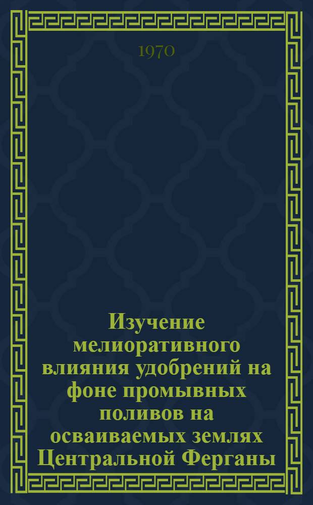 Изучение мелиоративного влияния удобрений на фоне промывных поливов на осваиваемых землях Центральной Ферганы : Автореф. дис. на соискание учен. степени канд. с.-х. наук : (06.531)