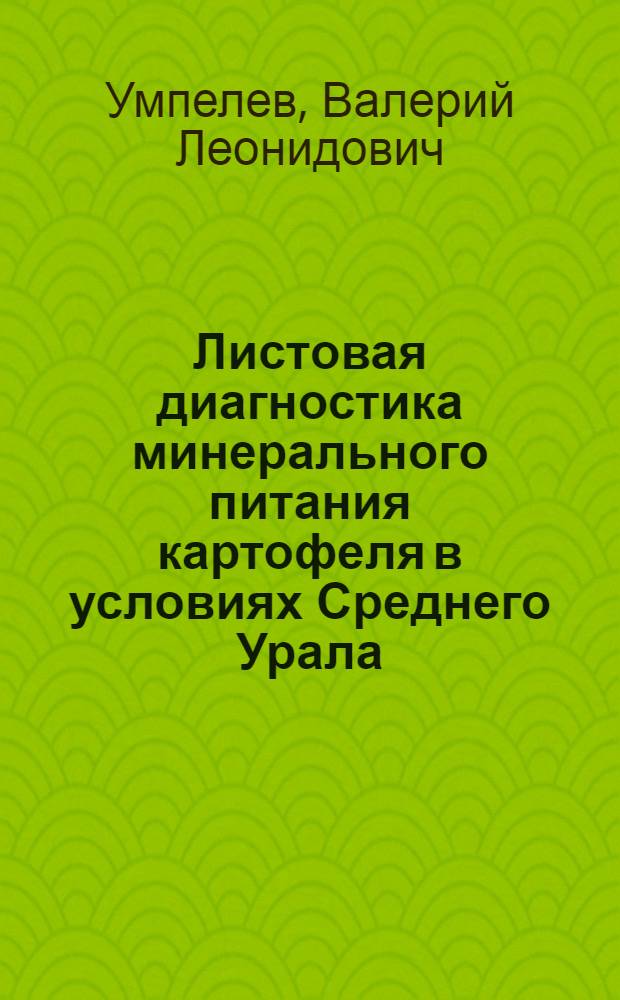 Листовая диагностика минерального питания картофеля в условиях Среднего Урала : Автореф. дис. на соиск. учен. степени канд. биол. наук : (03.00.12)