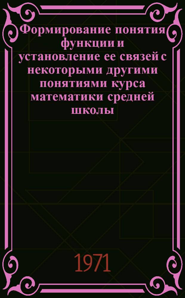 Формирование понятия функции и установление ее связей с некоторыми другими понятиями курса математики средней школы : (На материале 9 кл. школ ЭССР) : Автореф. дис. на соискание учен. степени канд. пед. наук : (731)