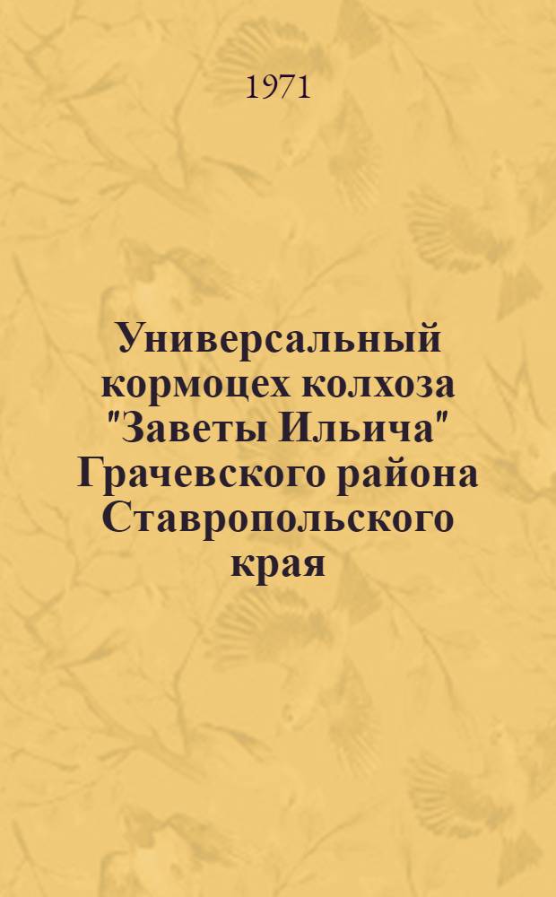 Универсальный кормоцех [колхоза "Заветы Ильича" Грачевского района Ставропольского края : Опыт эксплуатации