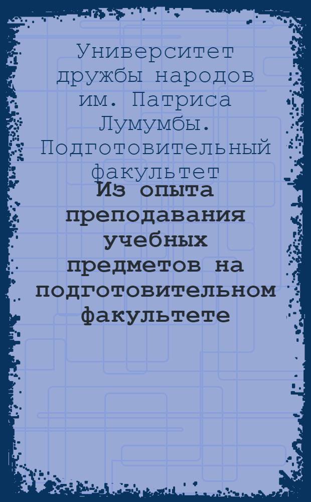 Из опыта преподавания учебных предметов на подготовительном факультете : Сборник статей