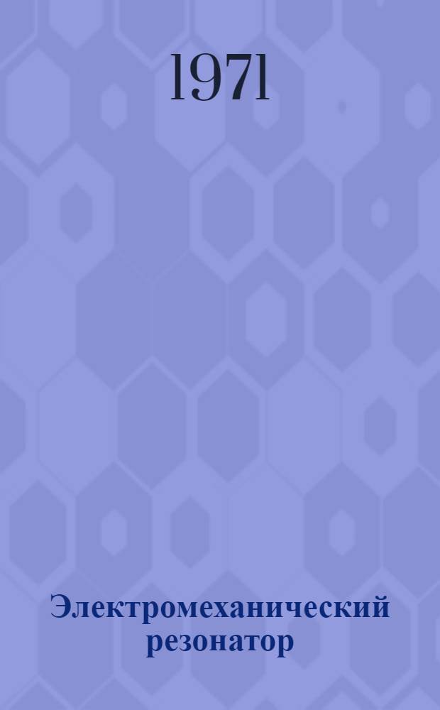 Электромеханический резонатор : Патент Швейцарии № 392638, 15/X 1965, кл. 21 а4, 10