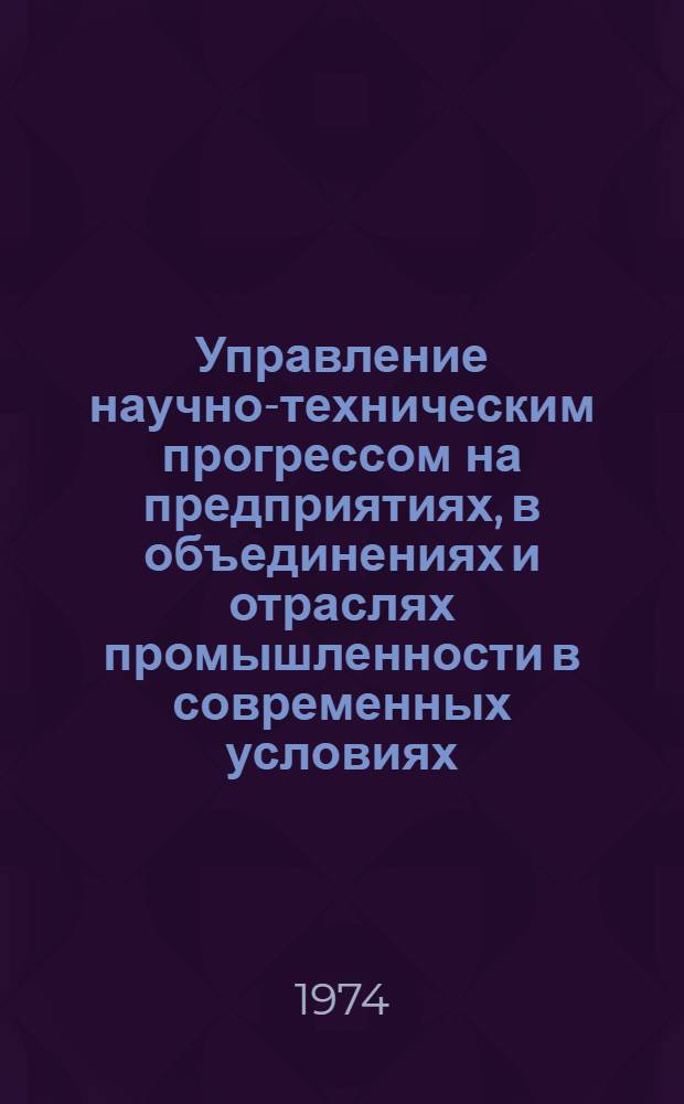 Управление научно-техническим прогрессом на предприятиях, в объединениях и отраслях промышленности в современных условиях. 25-29 июня : (Тезисы докл., рекомендации) : Материалы семинара