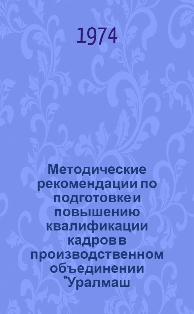 Методические рекомендации по подготовке и повышению квалификации кадров в производственном объединении "Уралмаш. [Сборник]"