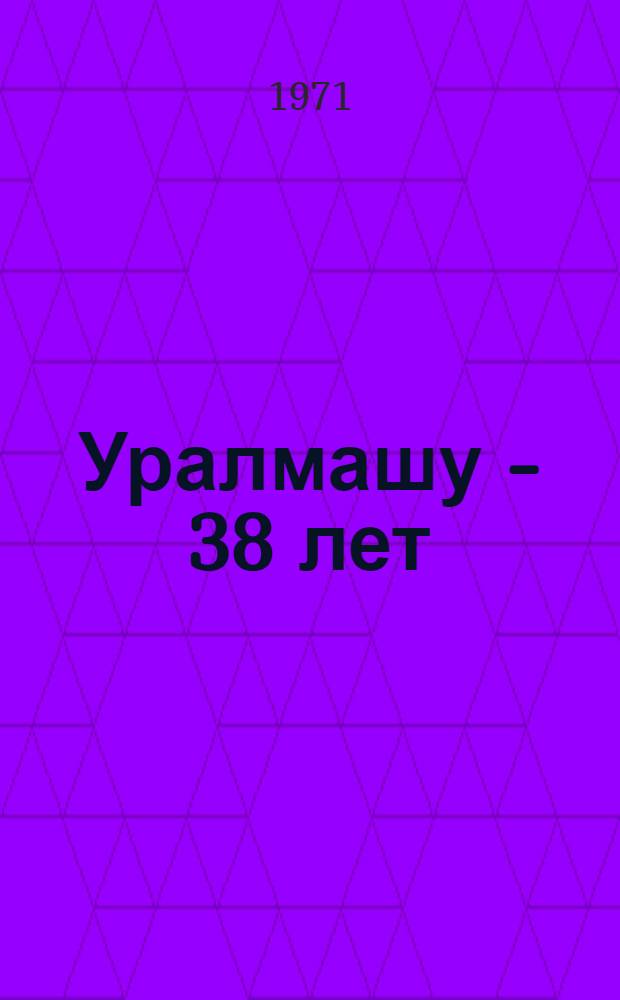 Уралмашу - 38 лет : Материал для докладчиков