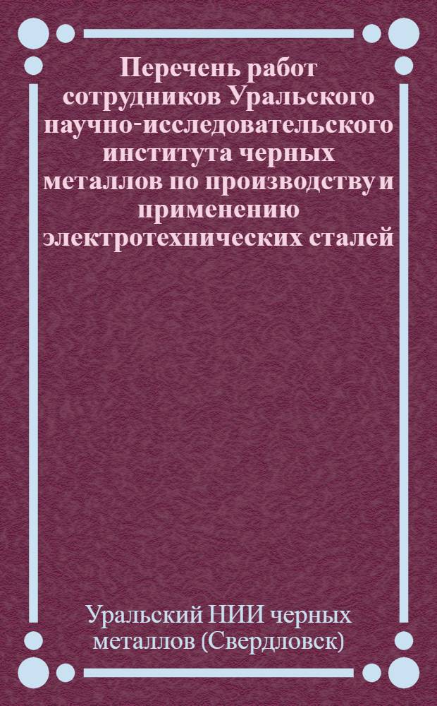 Перечень работ сотрудников Уральского научно-исследовательского института черных металлов по производству и применению электротехнических сталей, опубликованных в 1932-1972 гг.