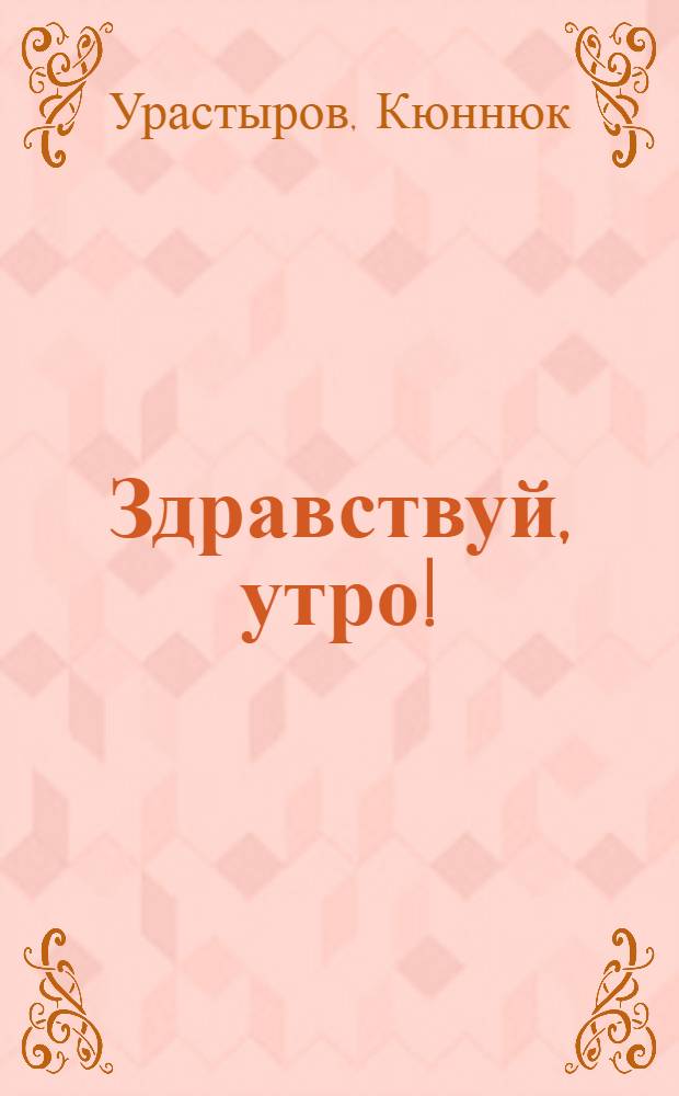 Здравствуй, утро! : Стихи и поэмы : Пер. с якут