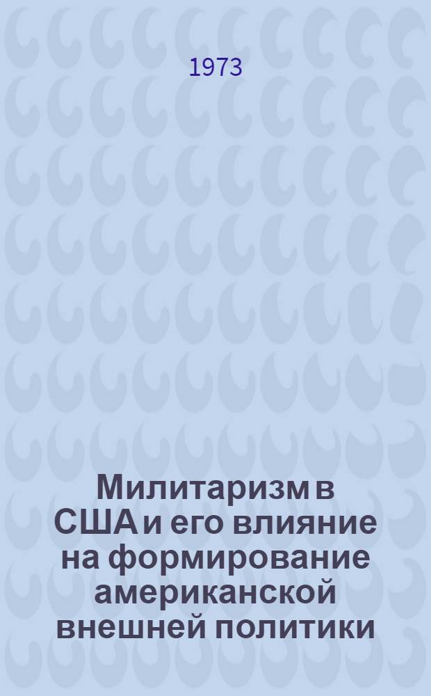 Милитаризм в США и его влияние на формирование американской внешней политики : Автореф. дис. на соиск. учен. степени канд. ист. наук : (07.00.05)
