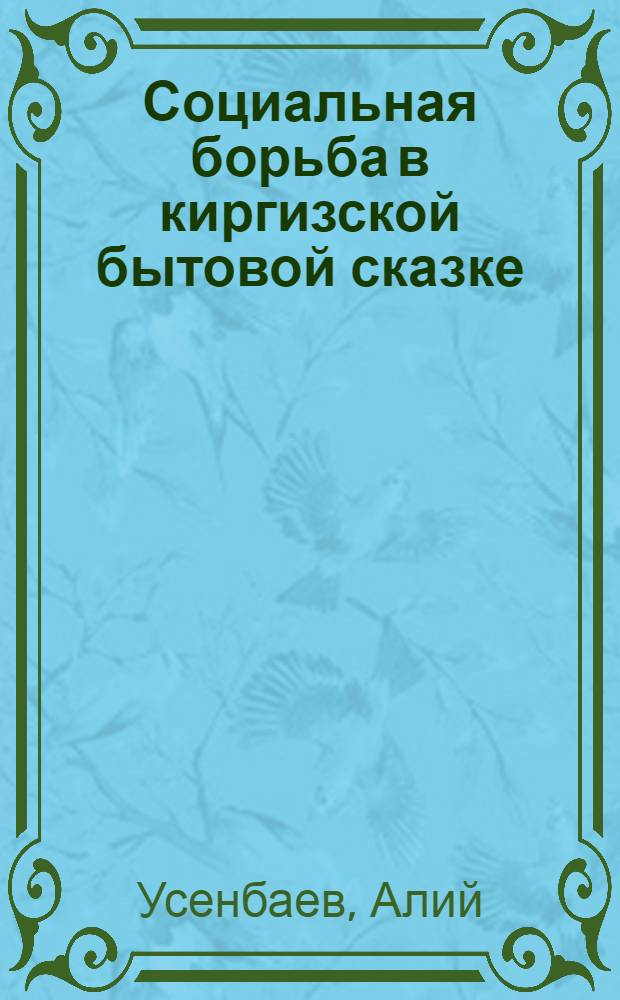 Социальная борьба в киргизской бытовой сказке : Автореф. дис. на соиск. учен. степени канд. филол. наук : (10.01.09)
