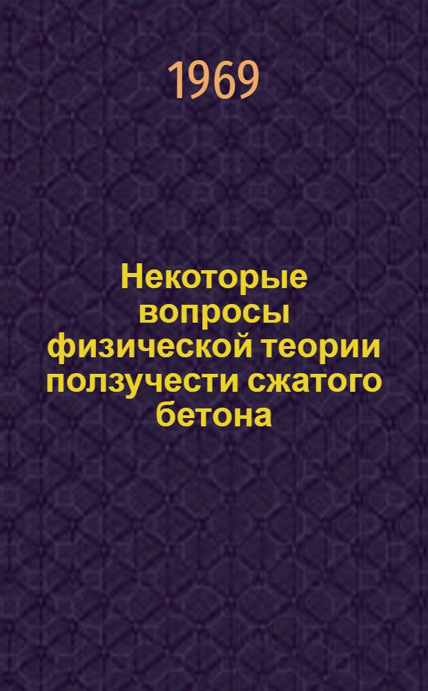 Некоторые вопросы физической теории ползучести сжатого бетона : Автореф. дис. на соискание учен. степени канд. техн. наук : (480)