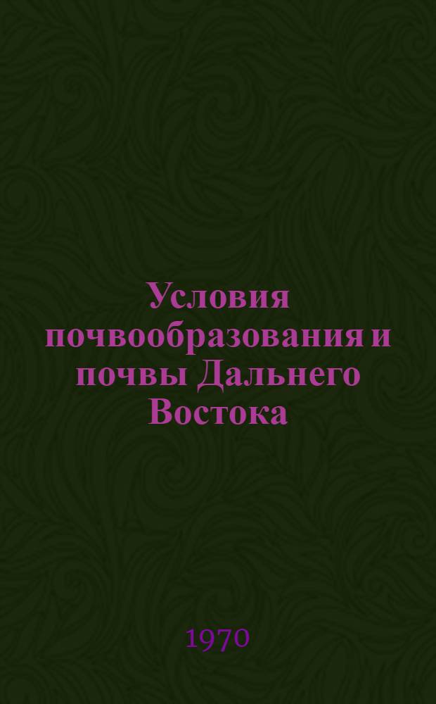 Условия почвообразования и почвы Дальнего Востока : Сборник статей