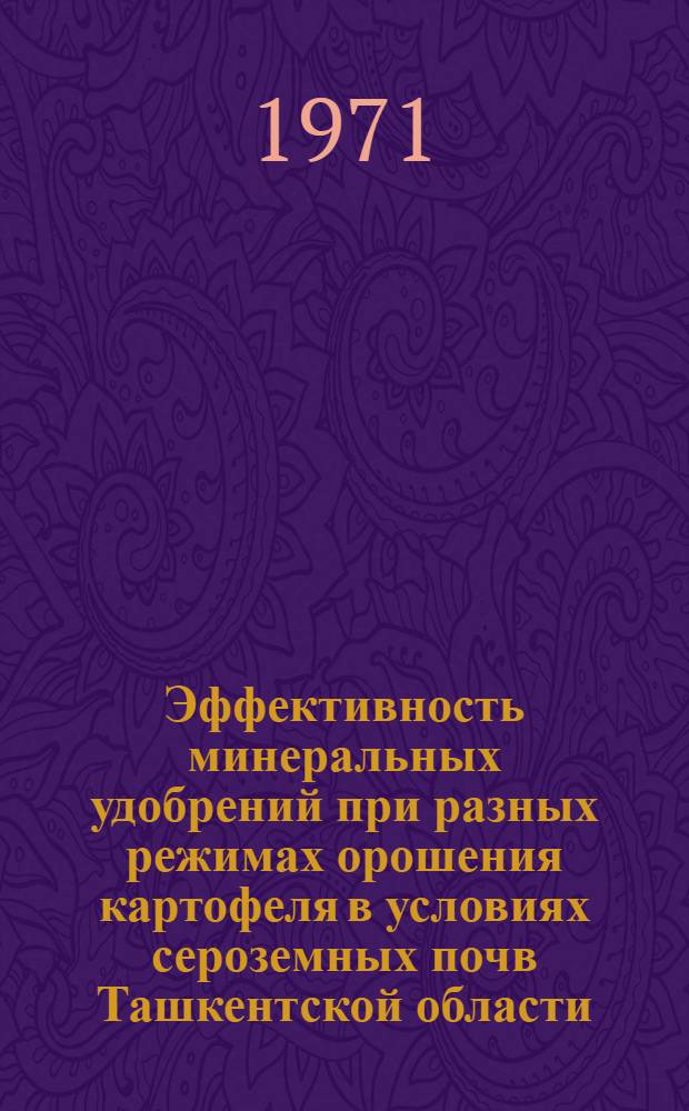 Эффективность минеральных удобрений при разных режимах орошения картофеля в условиях сероземных почв Ташкентской области : Автореф. дис. на соискание учен. степени канд. с.-х. наук : (533)