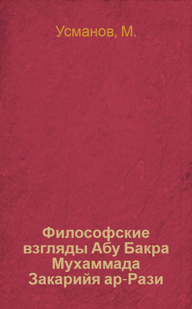Философские взгляды Абу Бакра Мухаммада Закарийя ар-Рази : Автореф. дис. на соискание учен. степени канд. философ. наук : (09.622)