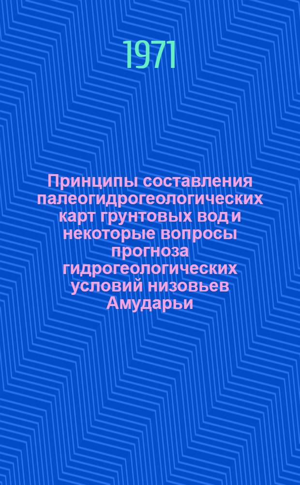 Принципы составления палеогидрогеологических карт грунтовых вод и некоторые вопросы прогноза гидрогеологических условий низовьев Амударьи : Автореф. дис. на соискание учен. степени канд. геол.-минерал. наук : (125)