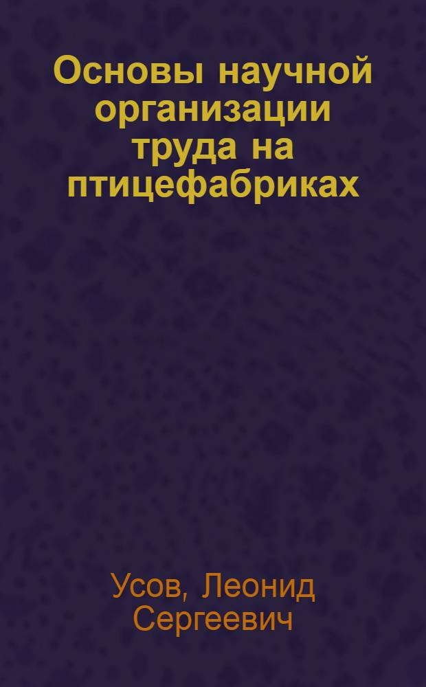 Основы научной организации труда на птицефабриках : (По материалам птицефабрик Вологод. обл.) : Автореф. дис. на соиск. учен. степени канд. экон. наук : (08.00.05)