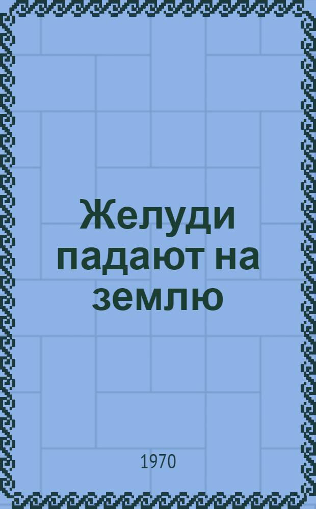 Желуди падают на землю : Роман
