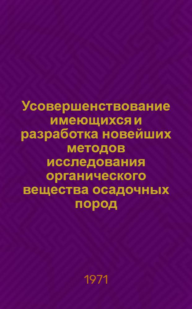 Усовершенствование имеющихся и разработка новейших методов исследования органического вещества осадочных пород : Реферат отчета по теме за 1967-1970 гг. : Фонды ВНИГНИ