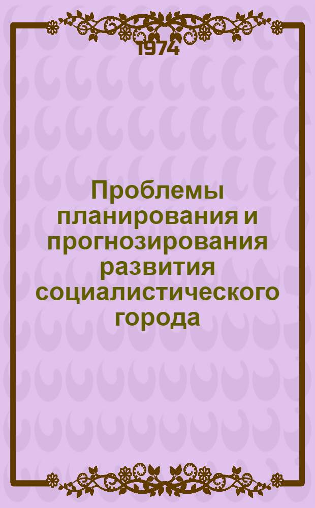 Проблемы планирования и прогнозирования развития социалистического города : Автореф. дис. на соиск. учен. степени д-ра экон. наук