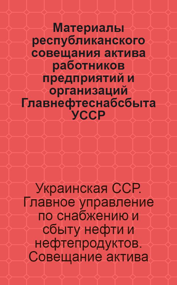 Материалы республиканского совещания актива работников предприятий и организаций Главнефтеснабсбыта УССР. (Харьков, 25 марта 1969 г.)