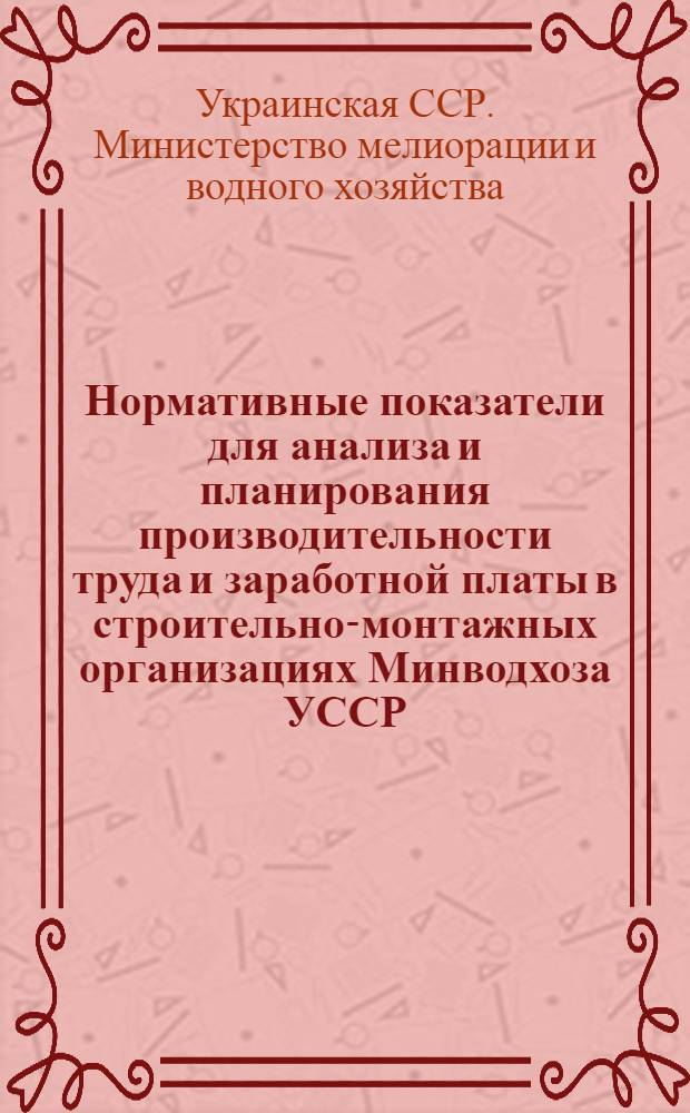 Нормативные показатели для анализа и планирования производительности труда и заработной платы в строительно-монтажных организациях Минводхоза УССР