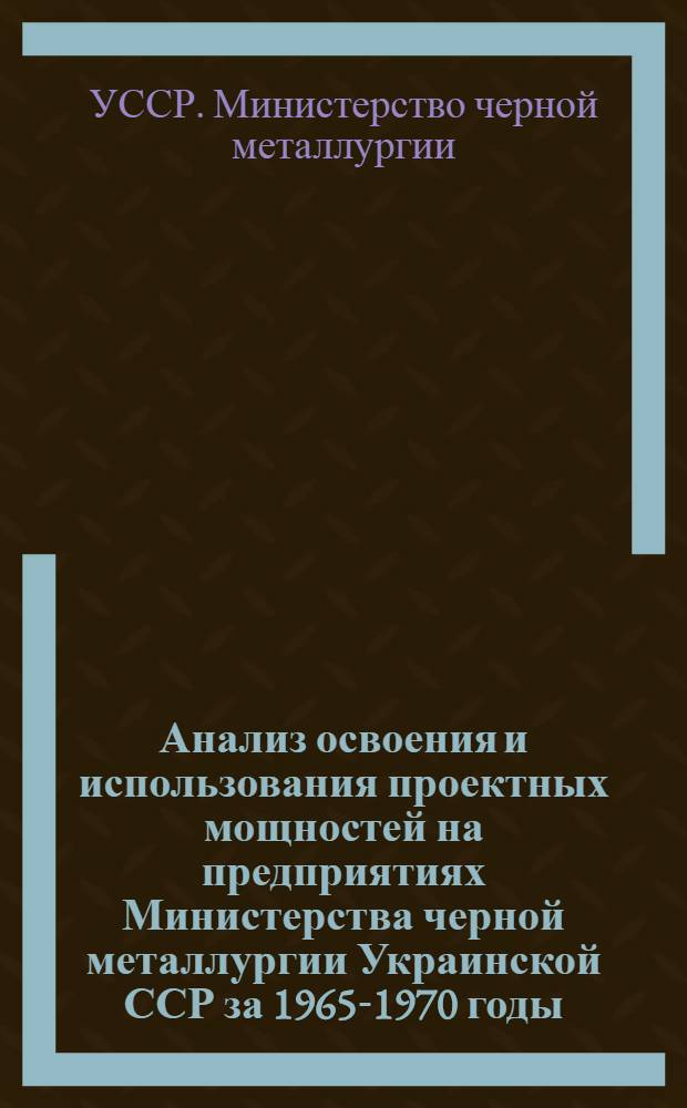 Анализ освоения и использования проектных мощностей на предприятиях Министерства черной металлургии Украинской ССР за 1965-1970 годы