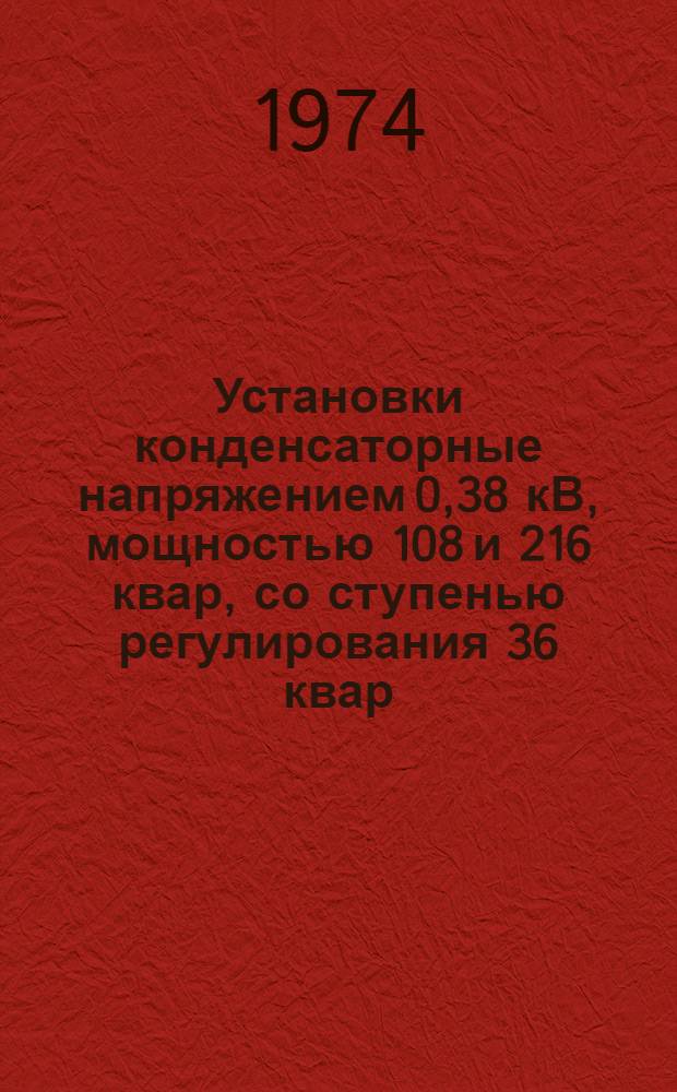 Установки конденсаторные напряжением 0,38 кВ, мощностью 108 и 216 квар, со ступенью регулирования 36 квар : Каталог
