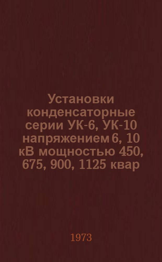 Установки конденсаторные серии УК-6, УК-10 напряжением 6, 10 кВ мощностью 450, 675, 900, 1125 квар : Каталог