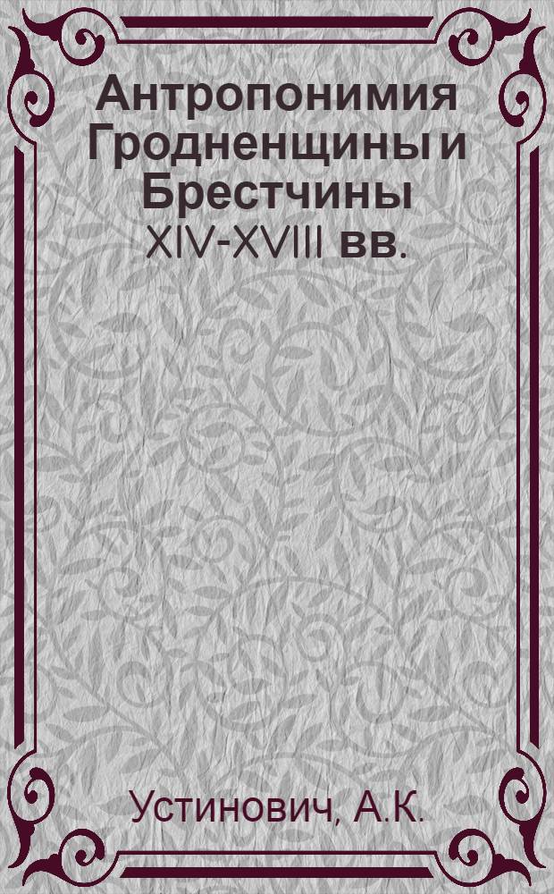 Антропонимия Гродненщины и Брестчины XIV-XVIII вв. : Автореф. дис. на соискание учен. степени канд. филол. наук : (661)